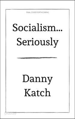 Socialism . . . Seriously: A Brief Guide to Surviving the 21st Century (Revised & Updated Edition)