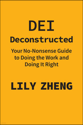 Dei Deconstructed: Your No-Nonsense Guide to Doing the Work and Doing It Right