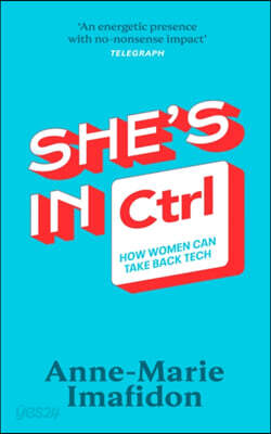 She's in Ctrl: How Women Can Take Back Tech - To Communicate, Investigate, Problem-Solve, Broker Deals and Protect Themselves in a Di