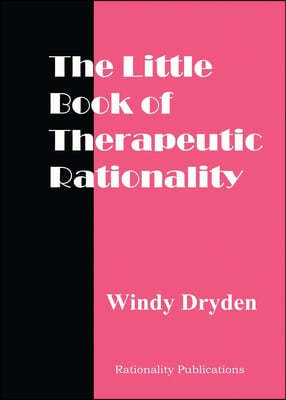 The Little Book of Therapeutic Rationality: 300 Quotes on REBT, Emotions, Change and General Issues