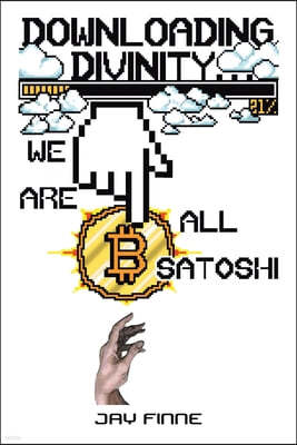 Downloading Divinity...: We Are All Satoshi