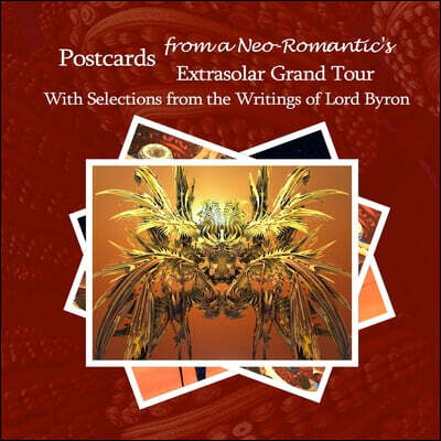 Postcards from a Neo-Romantic's Extrasolar Grand Tour: With Selections from the Writings of Lord Byron