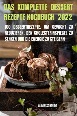 Das Komplette Dessert Rezepte Kochbuch 2022