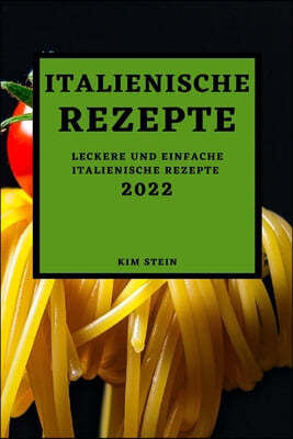 Italienische Rezepte 2022: Leckere Und Einfache Italienische Rezepte