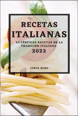 Recetas Italianas 2022: Autenticas Recetas de la Tradicion Italiana