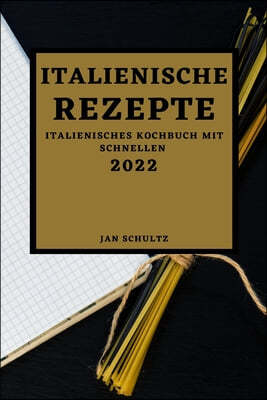 Italienische Rezepte 2022: Italienisches Kochbuch mit schnellen