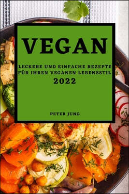 Vegan 2022: Leckere Und Einfache Rezepte Fur Ihren Veganen Lebensstil