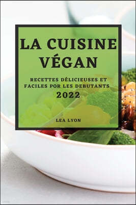 La Cuisine Vegan 2022: Recettes Delicieuses Et Faciles Por Les Debutants