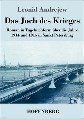 Das Joch des Krieges: Roman in Tagebuchform uber die Jahre 1914 und 1915 in Sankt Petersburg