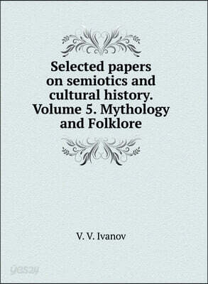 Selected papers on semiotics and cultural history. Volume 5. Mythology and Folklore