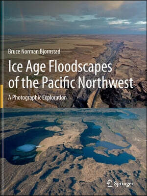 Ice Age Floodscapes of the Pacific Northwest: A Photographic Exploration