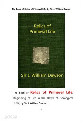 원시생명의 유물의 책,지질학의 여명에서 생명의 시작.The Book of Relics of Primeval Life. by Sir J. William Dawson