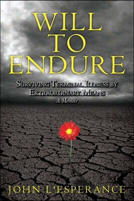Will to Endure: Surviving Terminal Illness by Extraordinary Means...A Memoir