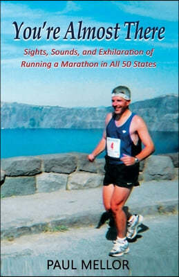 You're Almost There: Sights, Sounds, and Exhilaration of Running a Marathon in All 50 States