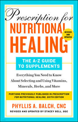 Prescription for Nutritional Healing: The A-To-Z Guide to Supplements, 6th Edition: Everything You Need to Know about Selecting and Using Vitamins, Mi
