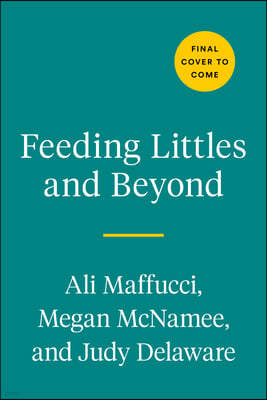 Feeding Littles and Beyond: 100 Baby-Led-Weaning-Friendly Recipes the Whole Family Will Love: A Cookbook