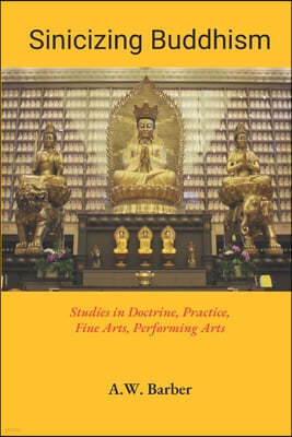 Sinicizing Buddhism: Studies in Doctrine, Practice, Fine Arts, Performing Arts