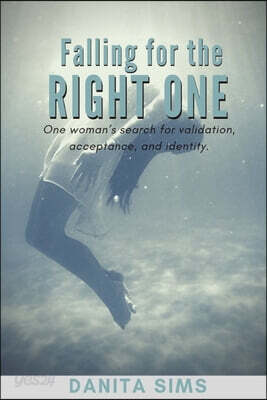 Falling for the Right One: One woman's search for validation, acceptance, and identity.