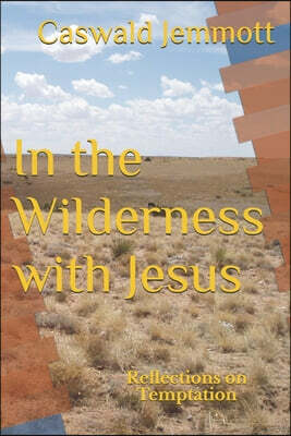 In the Wilderness with Jesus: Reflections on Temptation