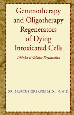 Gemmotherapy and Oligotherapy Regenerators of Dying Intoxicated Cells: Tridosha of Cellular Regeneration