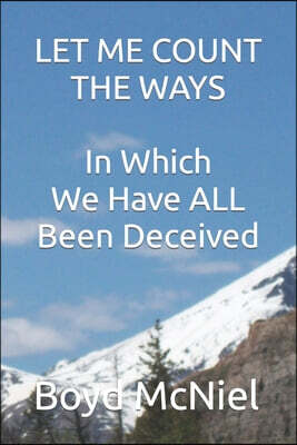 Let Me Count The Ways In Which We Have All Been Deceived