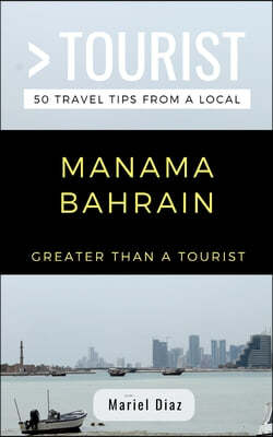 Greater Than a Tourist- Manama Bahrain: 50 Travel Tips from a Local