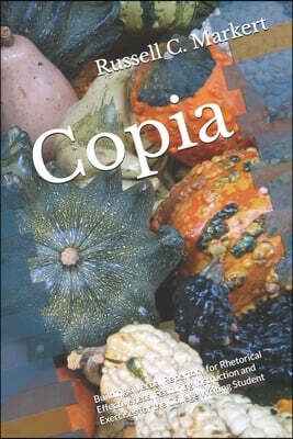 Copia: Building a Verbal Repertory for Rhetorical Effectiveness, Featuring Instruction and Exercises for the College Writing Student