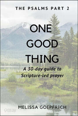 One Good Thing: The Psalms - Part 2: A 30-Day Guide to Scripture Led Prayer