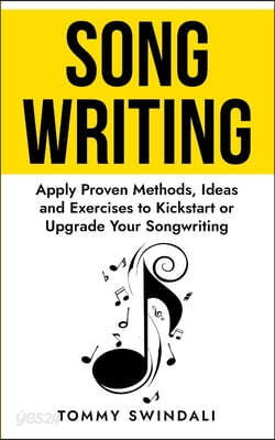 Songwriting: Apply Proven Methods, Ideas and Exercises to Kickstart or Upgrade Your Songwriting