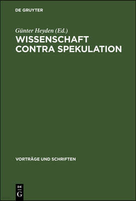 Wissenschaft Contra Spekulation: [Vorträge Der Tagung Der Sektion Für Philosophie Der Deutsche Akademie Der Wissenschaften Zu Berlin Vom 9. April 1963