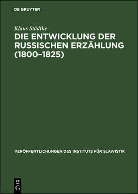 Die Entwicklung Der Russischen Erzählung (1800-1825): Eine Gattungsgeschichtliche Untersuchung