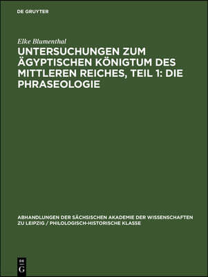 Untersuchungen Zum Ägyptischen Königtum Des Mittleren Reiches, Teil 1: Die Phraseologie