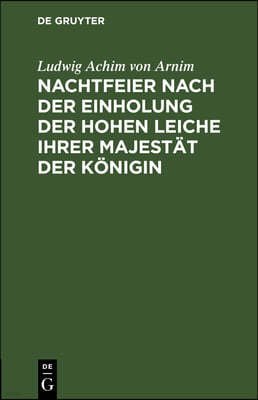 Nachtfeier Nach Der Einholung Der Hohen Leiche Ihrer Majestät Der Königin: Eine Kantate