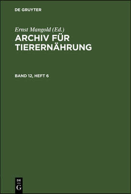 Archiv Für Tierernährung. Band 12, Heft 6