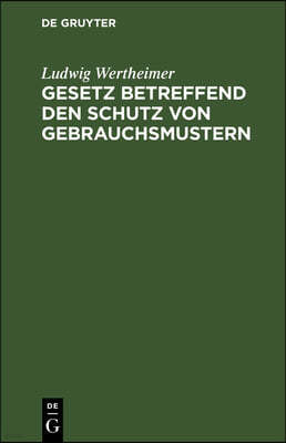 Gesetz Betreffend Den Schutz Von Gebrauchsmustern: Vom 1. Juni 1891