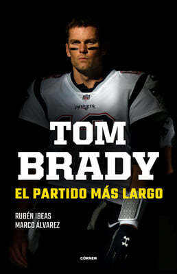 Tom Brady. El Partido Mas Largo / Tom Brady. the Longest Match