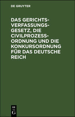 Das Gerichtsverfassungsgesetz, Die Civilprozeßordnung Und Die Konkursordnung Für Das Deutsche Reich: Amtliche Ausgabe. Mit Sachregister