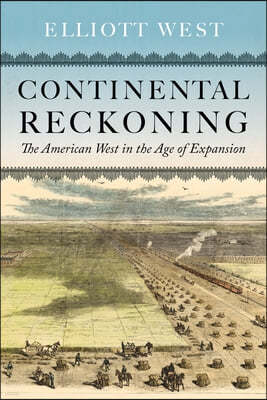 Continental Reckoning: The American West in the Age of Expansion