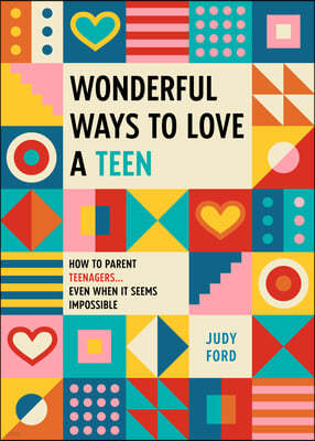 Wonderful Ways to Love a Teen: How to Parent Teenagers...Even When It Seems Impossible