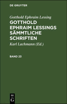 Gotthold Ephraim Lessing: Gotthold Ephraim Lessings Sammtliche Schriften. Band 23