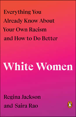 White Women: Everything You Already Know about Your Own Racism and How to Do Better