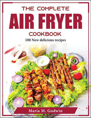 The Complete Air Fryer Cookbook: 100 New delicious recipes