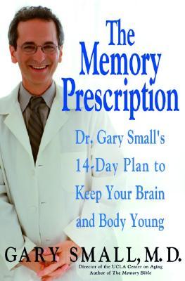 The Memory Prescription: Dr. Gary Small's 14-Day Plan to Keep Your Brain and Body Young