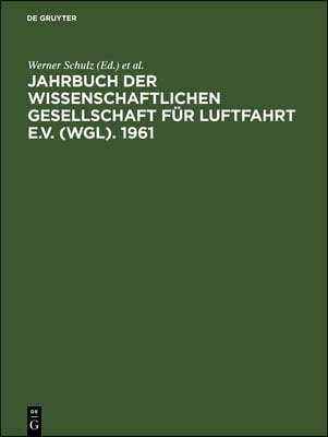 Jahrbuch Der Wissenschaftlichen Gesellschaft Für Luftfahrt E.V. (Wgl). 1961: Mit Den Vorträgen Der Wgl-Tagung in Freiburg Im Breisgau Vom 10. Bis 13.