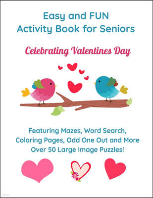 Easy and Fun Activity Book for Seniors Celebrating Valentines Day: Featuring Mazes, Word Search, Coloring Pages, Odd One Out and More Over 50 Large Im