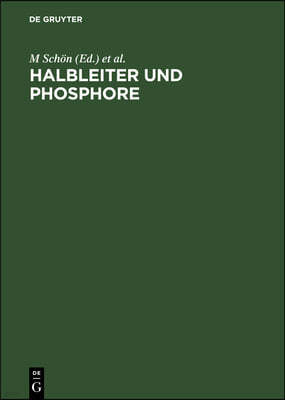 Halbleiter Und Phosphore: Vorträge Des Internationalen Kolloquiums 1956 Halbleiter Und Phosphore in Garmisch-Partenkirchen