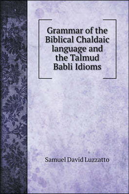 Grammar of the Biblical Chaldaic language and the Talmud Babli Idioms