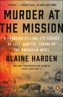 Murder at the Mission: A Frontier Killing, Its Legacy of Lies, and the Taking of the American West