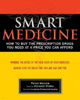 Smart Medicine: How to Buy the Prescription Drugs You Need at a Price You Can Afford