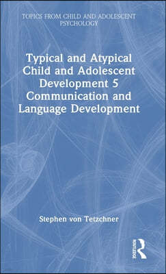 Typical and Atypical Child and Adolescent Development 5 Communication and Language Development